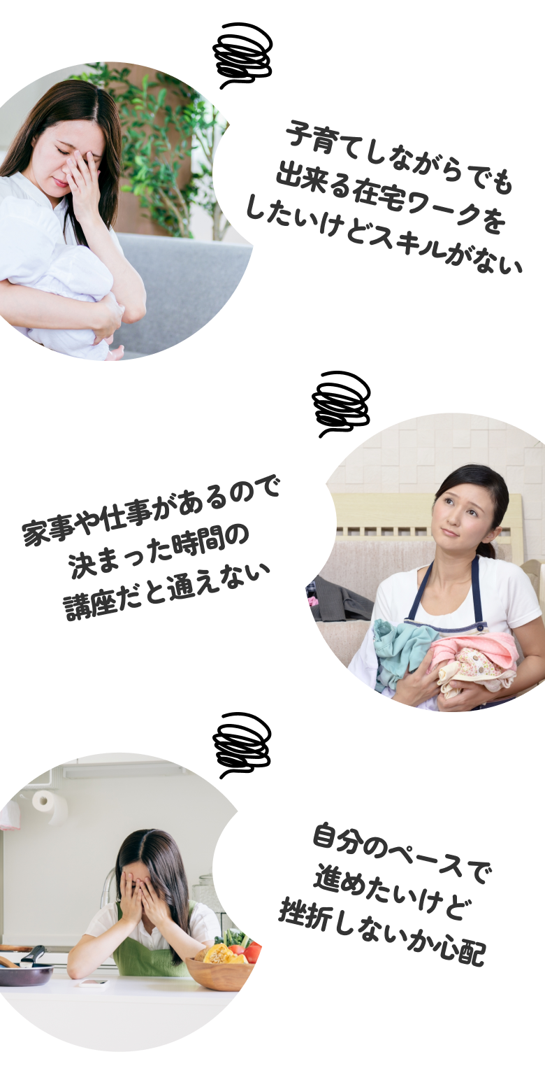 子育てしながらでも出来る在宅ワークをしたいけどスキルがない 家事や仕事があるので決まった時間の講座だと通えない 自分のペースで進めたいけど挫折しないか心配